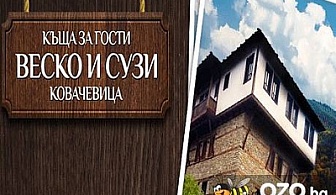 Усетете гостоприемството в село Ковачевица! Вземете Двудневен пакет за ДВАМА само за 59.90 лв., вместо за 146 лв. от Къща за гости "Веско и Сузи"
